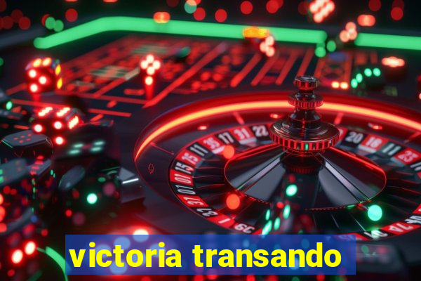 victoria transando