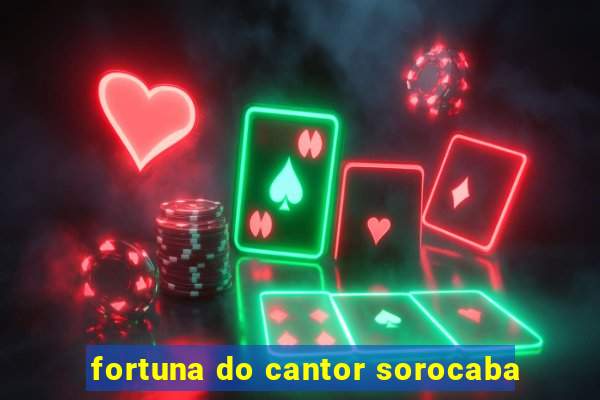 fortuna do cantor sorocaba