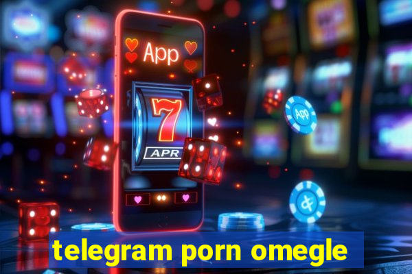 telegram porn omegle