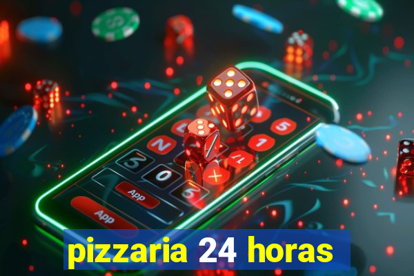 pizzaria 24 horas