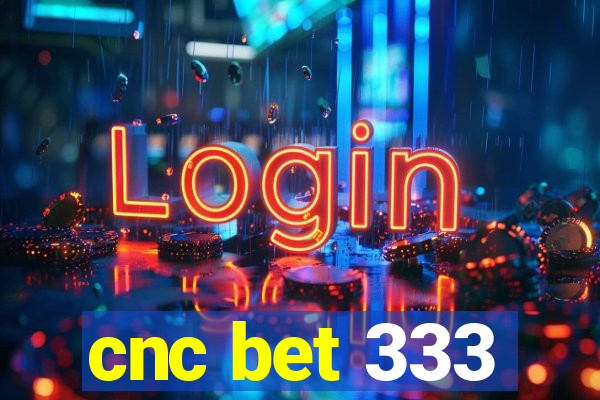 cnc bet 333