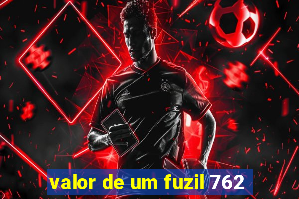 valor de um fuzil 762