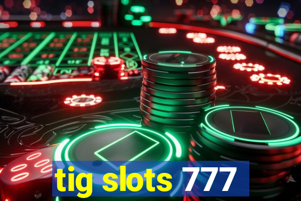 tig slots 777