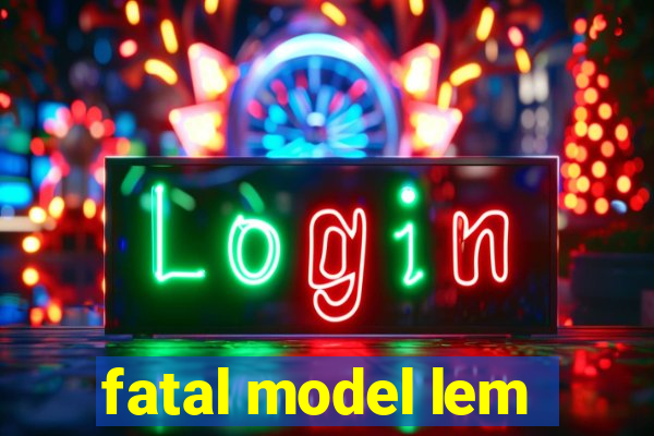 fatal model lem