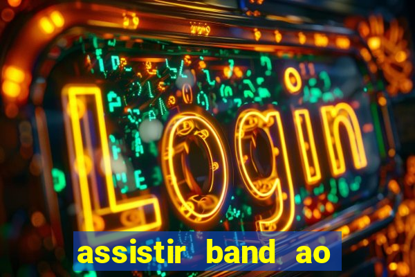 assistir band ao vivo multicanais