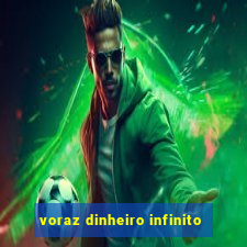 voraz dinheiro infinito