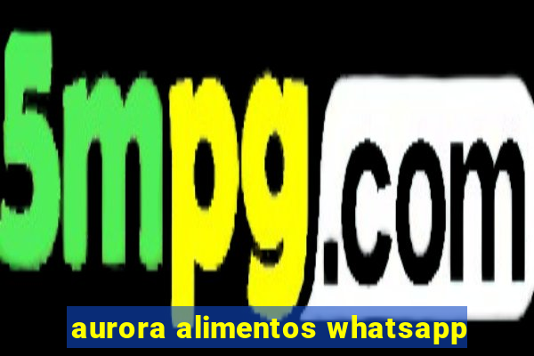 aurora alimentos whatsapp