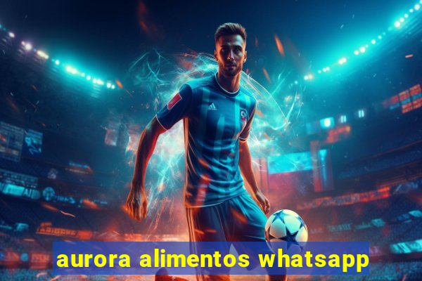 aurora alimentos whatsapp