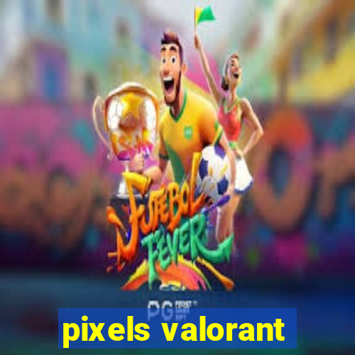 pixels valorant