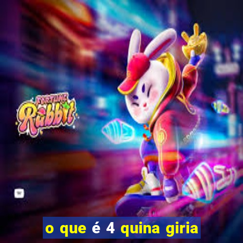 o que é 4 quina giria