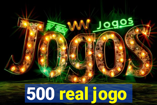 500 real jogo