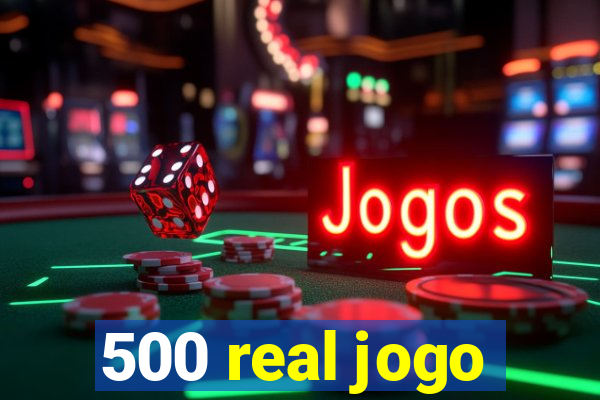 500 real jogo