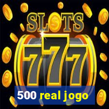 500 real jogo