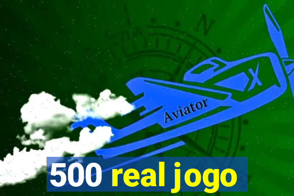 500 real jogo