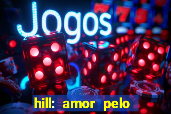 hill: amor pelo jogo online