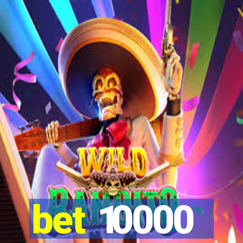 bet 10000