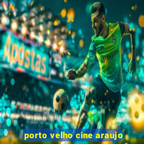 porto velho cine araujo