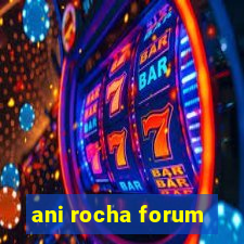 ani rocha forum