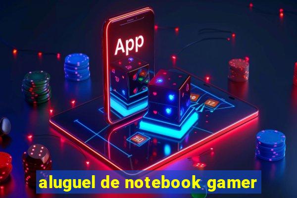 aluguel de notebook gamer