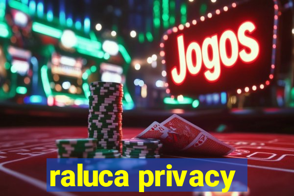 raluca privacy