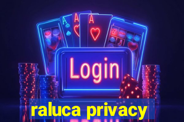 raluca privacy