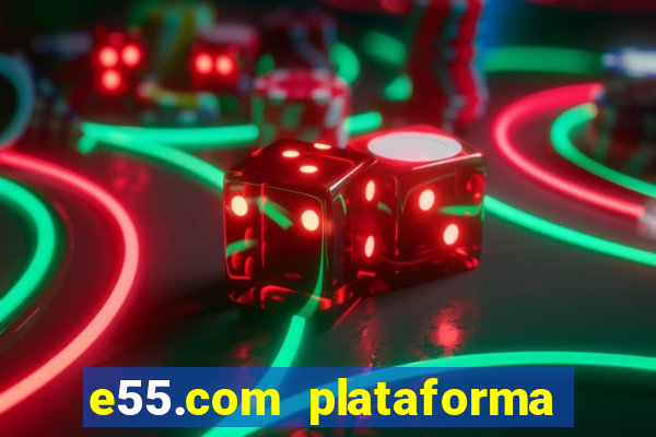 e55.com plataforma de jogos