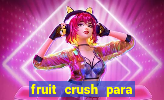 fruit crush para ganhar dinheiro