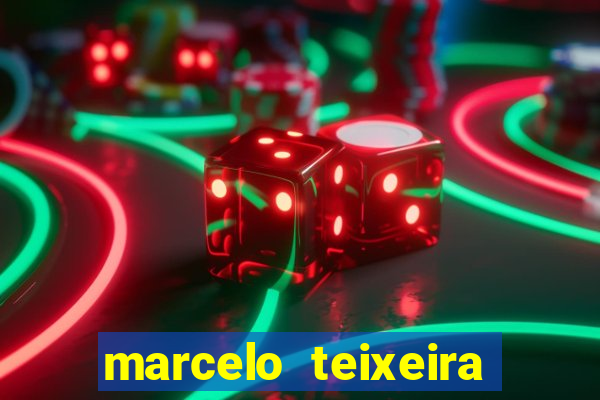 marcelo teixeira fortuna atual