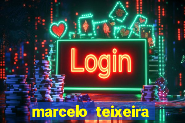 marcelo teixeira fortuna atual