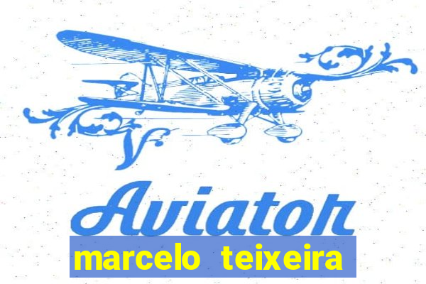 marcelo teixeira fortuna atual