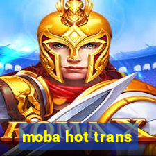 moba hot trans