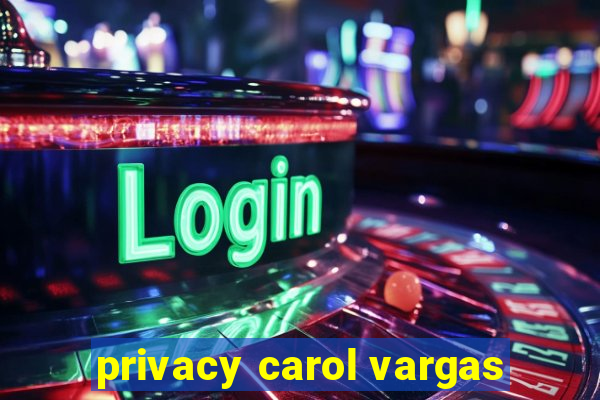 privacy carol vargas