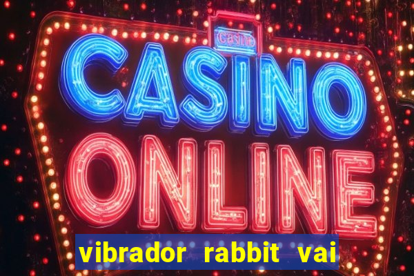 vibrador rabbit vai e vem