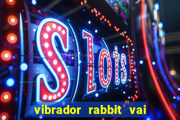 vibrador rabbit vai e vem