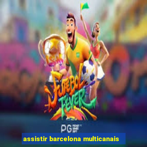 assistir barcelona multicanais