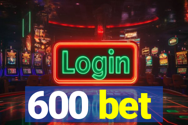 600 bet