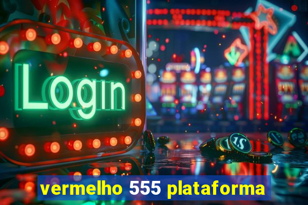 vermelho 555 plataforma