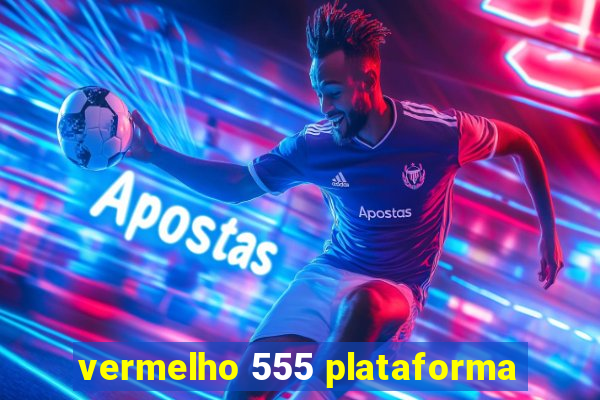 vermelho 555 plataforma