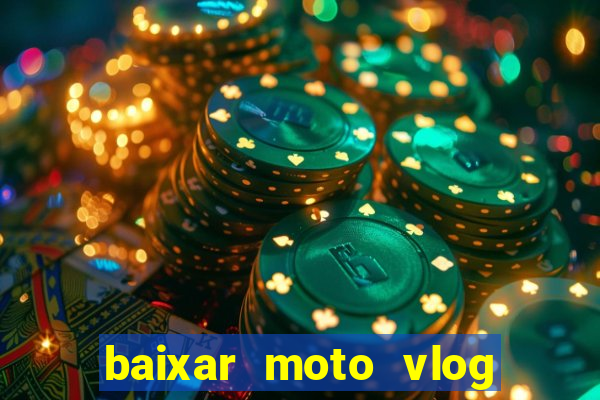 baixar moto vlog brasil dinheiro infinito