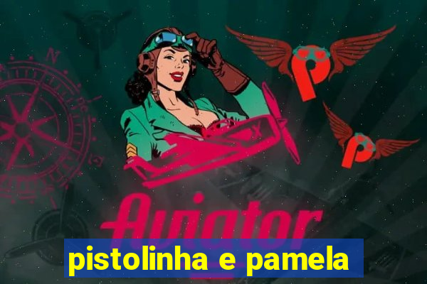 pistolinha e pamela