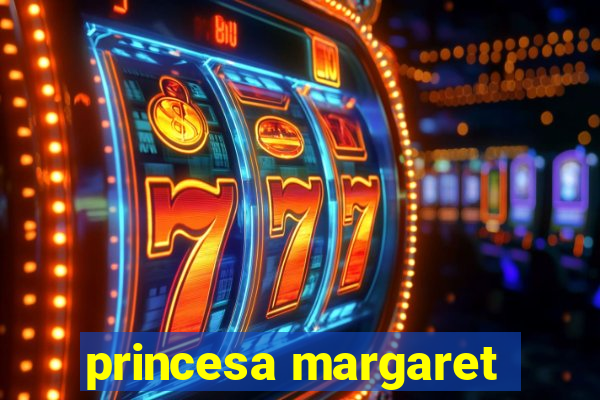 princesa margaret