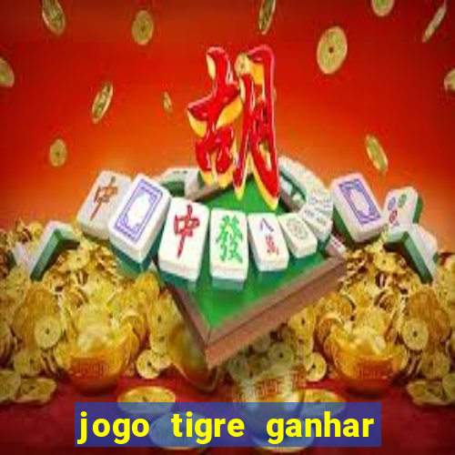 jogo tigre ganhar dinheiro de verdade