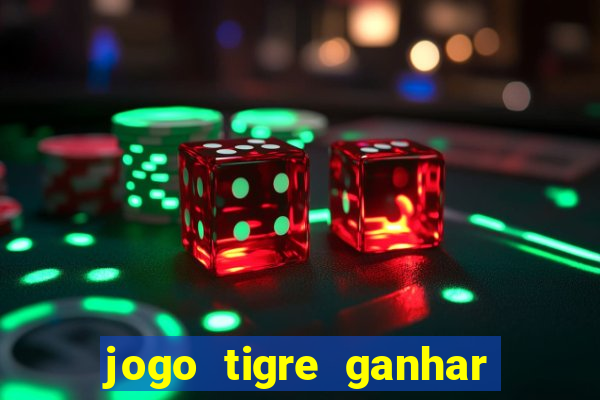 jogo tigre ganhar dinheiro de verdade