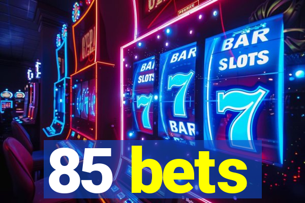 85 bets