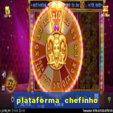 plataforma chefinho 777 bet