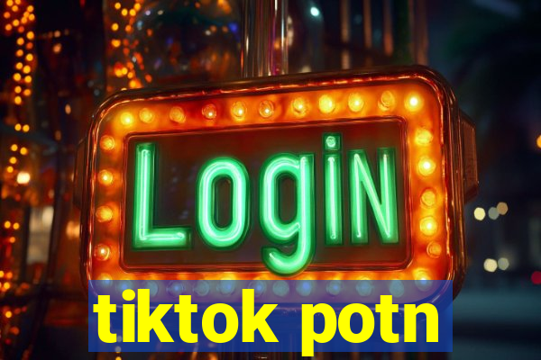 tiktok potn