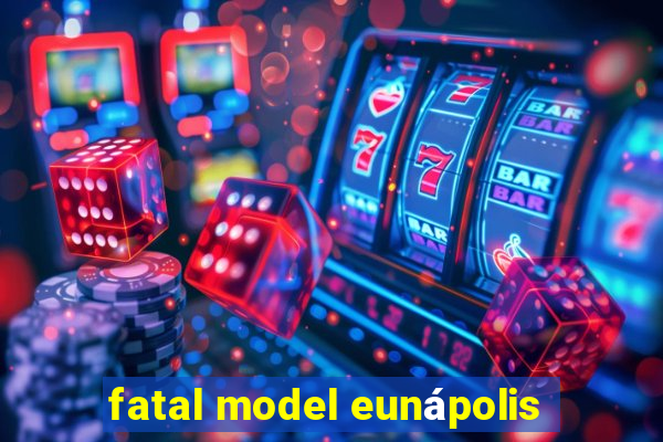 fatal model eunápolis