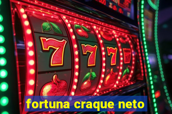 fortuna craque neto