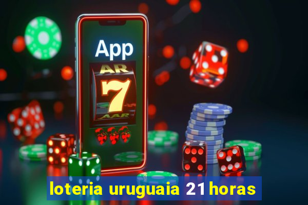 loteria uruguaia 21 horas