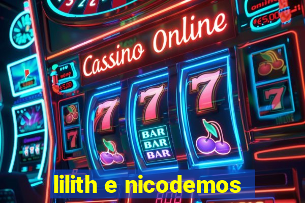 lilith e nicodemos